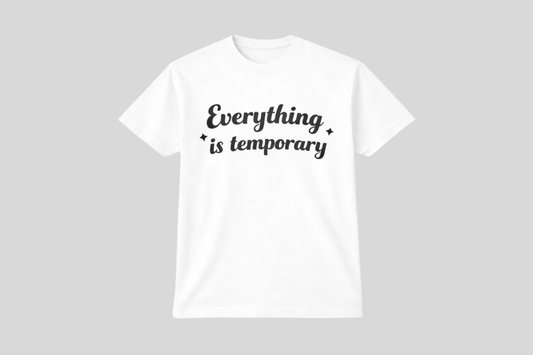 EVERYTHING IS TEMPORARY SHIRT