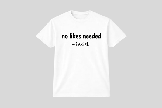 NO LIKES NEEDED SHIRT