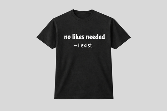 NO LIKES NEEDED SHIRT